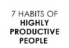 Management : 7 Daily Habits of Highly Productive People