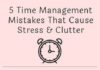 Management : 5 Time Management Mistakes That Cause Stress & Clutter