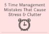 Management : 5 Time Management Mistakes That Cause Stress & Clutter