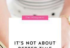 Management : It’s Not About Better Time Management, It’s About Better Self-Management