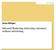 Marketing strategies : Inbound Marketing. Attracting customers without advertising eBook by Anna Rüttger