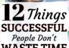 Management : 12 Characteristics of Successful People Who Maximize Their Time