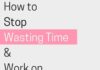 Management : How to Stop Wastin’ Time & Work on What Really Matters