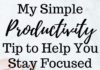 Management : My Simple Productivity Tip to Help You Stay Focused