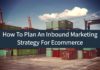 Marketing strategies : How To Plan An Inbound Marketing Strategy For Ecommerce