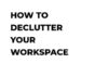Marketing strategies : How to declutter your workspace