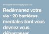 Psychology : Redémarrez votre vie : 20 barrières mentales dont vous devriez vous débarrasser