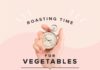 Food infographic – Nail the Timing on Perfectly Roasted Vegetables with This Infographic