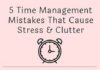 Management : 5 Time Management Mistakes That Cause Stress & Clutter