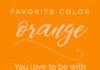 Psychology : Favorite color ORANGE? Your color personality is: You love to be with people and…